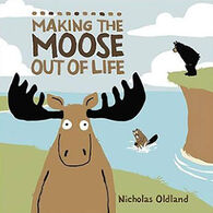 Making the Moose Out of Life by Nicholas Oldland