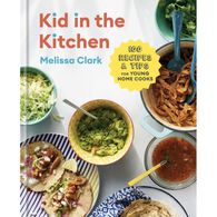 Kid in the Kitchen: 100 Recipes & Tips for Young Home Cooks By Melissa Clark & Daniel Gercke