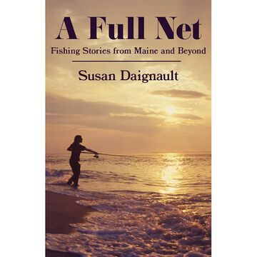 A Full Net: Fishing Stories from Maine and Beyond by Susan Daignault
