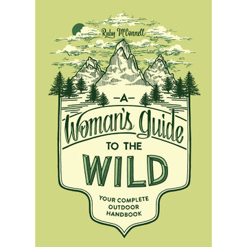 A Womans Guide To The Wild: Your Complete Outdoor Handbook by Ruby McConnell