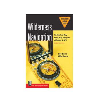 Wilderness Navigation: Finding Your Way Using Map, Compass, Altimeter & GPS, 2nd Edition by Mike Burns and Bob Burns