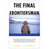 The Final Frontiersman: Heimo Korth And His Family, Alone In Alaskas Arctic Wilderness by James Campbell