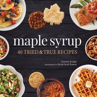 Maple Syrup: 40 Tried & True Recipes by Corrine Kozlak