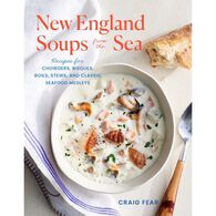 New England Soups from the Sea: Recipes for Chowders, Bisques, Boils, Stews, and Classic Seafood Medleys by Craig Fear