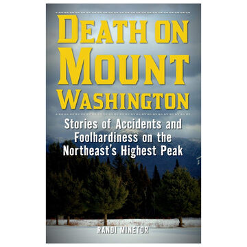 Death on Mount Washington: Stories of Accidents and Foolhardiness on Northeasts Highest Peak by Randi Minetor