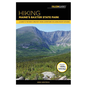 FalconGuides Hiking Maines Baxter State Park: A Guide to the Parks Greatest Hiking Adventures Including Mount Katahdin by Greg Westrich