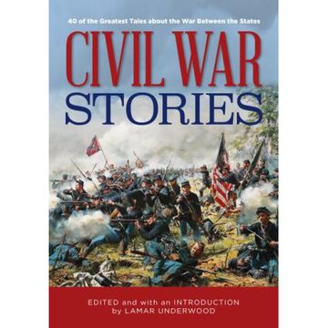 Civil War Stories: 40 of the Greatest Tales about the War Between the States by Lamar Underwood