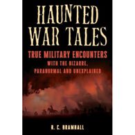 Haunted War Tales: True Military Encounters with the Bizarre, Paranormal, and Unexplained by R. C. Bramhall