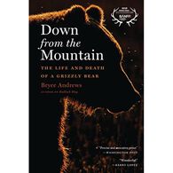 Down From The Mountain: The Life and Death of a Grizzly Bear by Bryce Andrews
