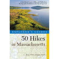 Explorer's Guide 50 Hikes in Massachusetts: A Year-Round Guide to Hikes and Walks from the Top of the Berkshires to the Tip of Cape Cod by Brian White & John Brady