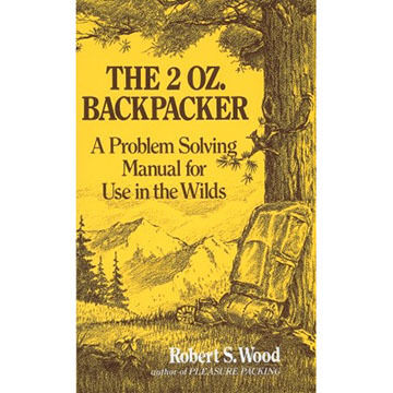 The 2 Oz. Backpacker: A Problem Solving Manual For Use In The Wilds by Robert S. Wood