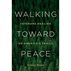 Walking Toward Peace: Veterans Healing on Americas Trails by Cindy Ross